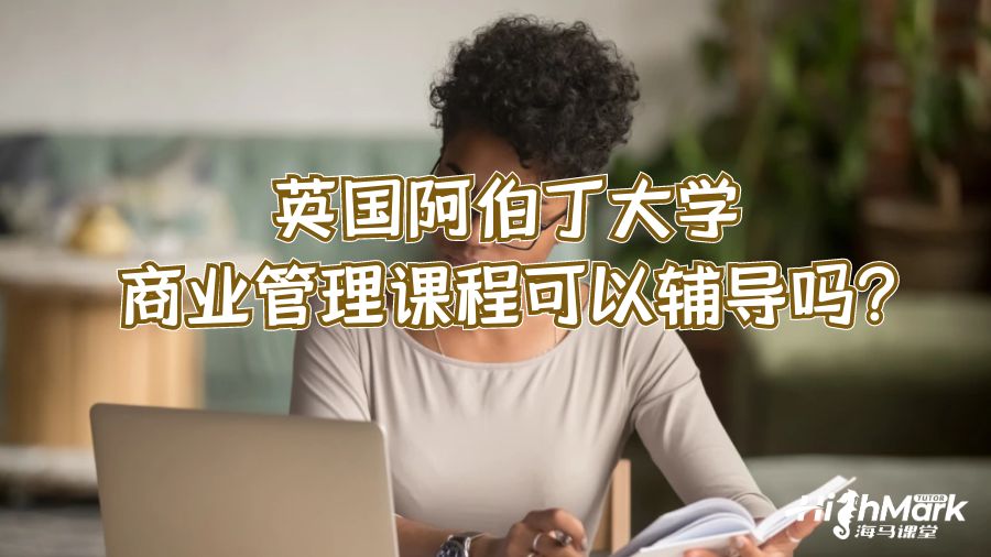 英國阿伯丁大學商業(yè)管理課程可以輔導嗎?