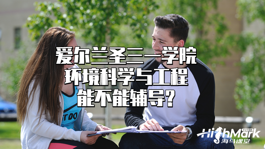 愛爾蘭圣三一學院環(huán)境科學與工程能不能輔導?