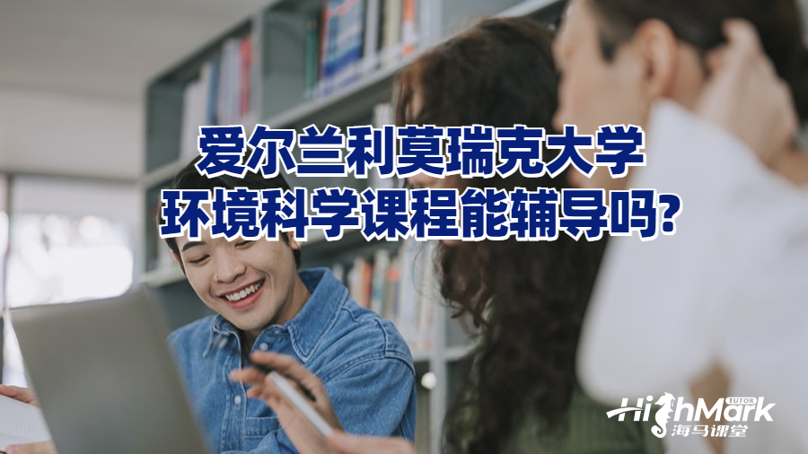 愛爾蘭利莫瑞克大學環(huán)境科學課程能輔導嗎?