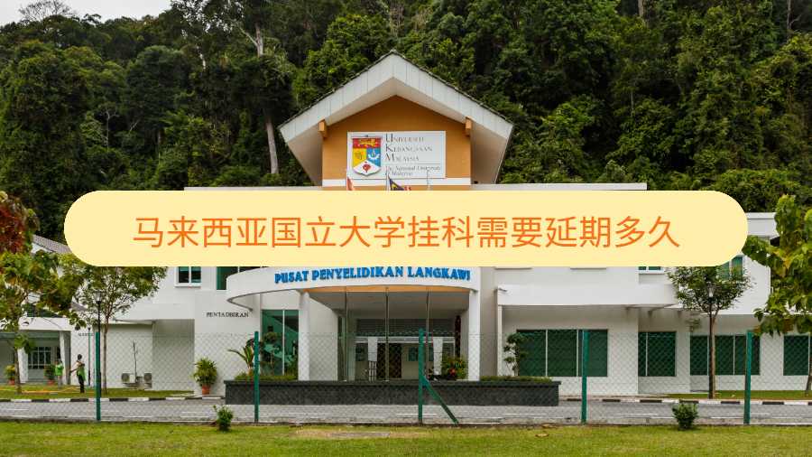 馬來(lái)西亞國(guó)立大學(xué)掛科需要延期多久