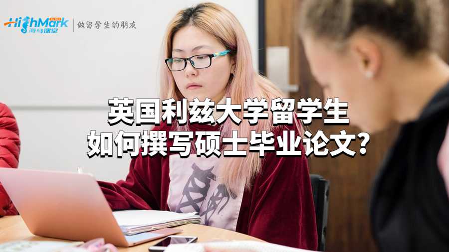 英國利茲大學(xué)留學(xué)生如何撰寫碩士畢業(yè)論文?