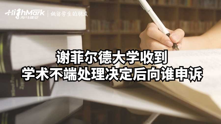謝菲爾德大學(xué)收到學(xué)術(shù)不端處理決定后向誰申訴?
