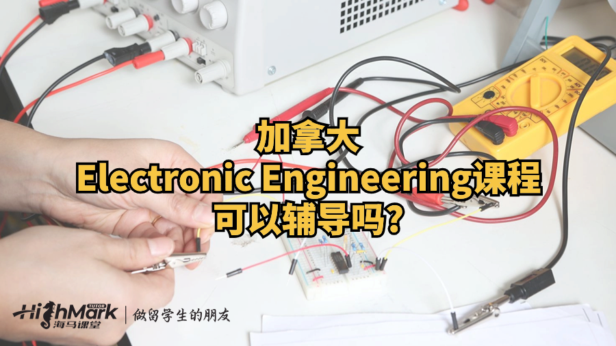加拿大Electronic Engineering課程可以輔導(dǎo)嗎?