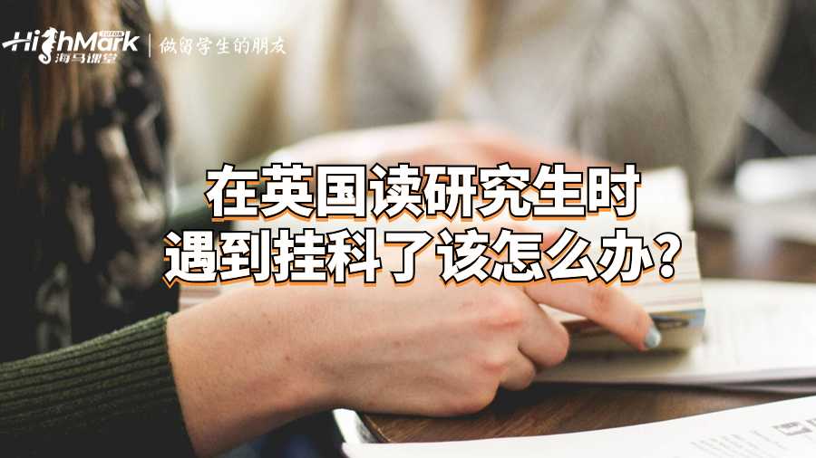 在英國(guó)讀研究生時(shí)遇到掛科了該怎么辦?