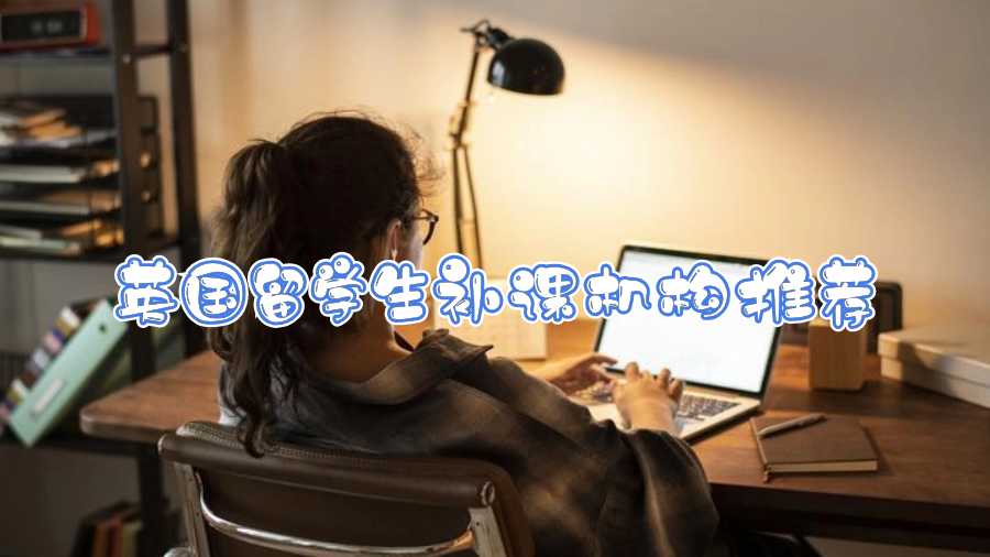 英國(guó)留學(xué)生補(bǔ)課機(jī)構(gòu)推薦