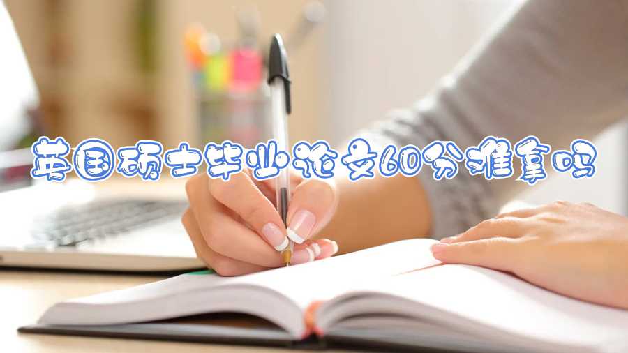 英國碩士畢業(yè)論文60分難拿嗎