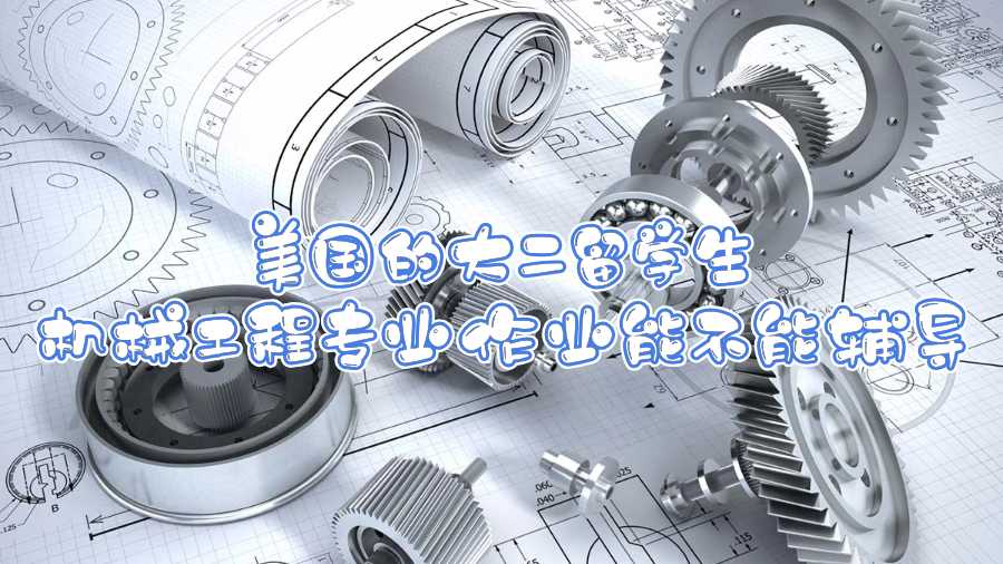 美國的大二留學(xué)生機(jī)械工程專業(yè)作業(yè)能不能輔導(dǎo)