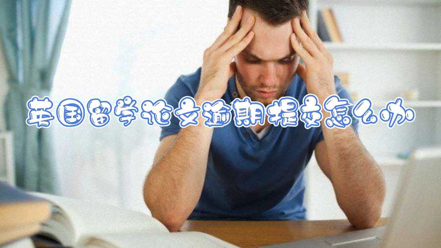 英國留學(xué)論文逾期提交怎么辦