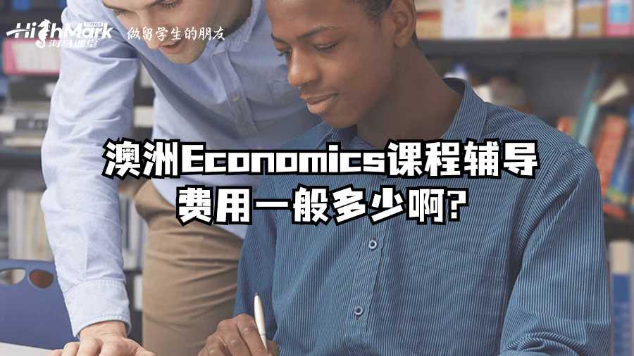 澳洲Economics課程輔導(dǎo)費(fèi)用一般多少啊?