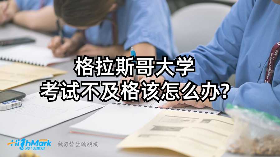 格拉斯哥大學(xué)考試不及格該怎么辦?