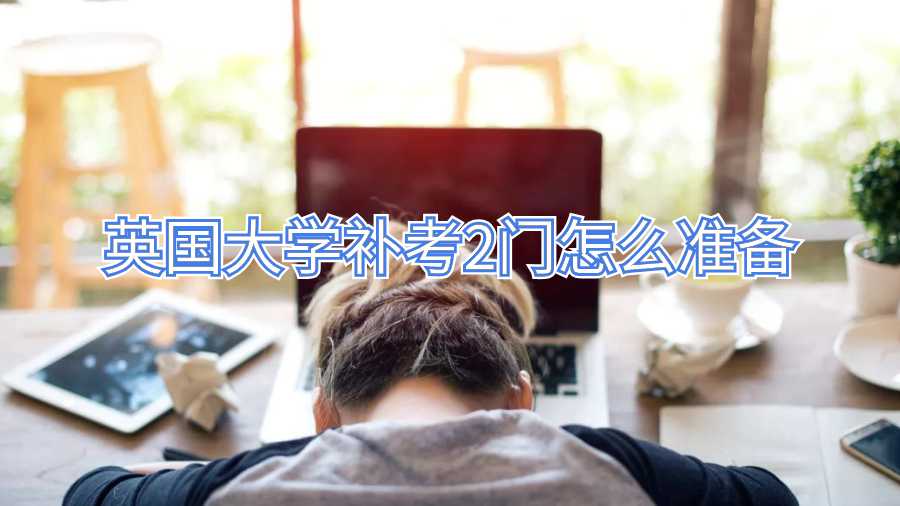 英國大學(xué)補考2門怎么準(zhǔn)備