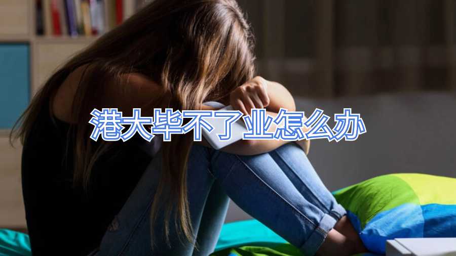 港大畢不了業(yè)怎么辦