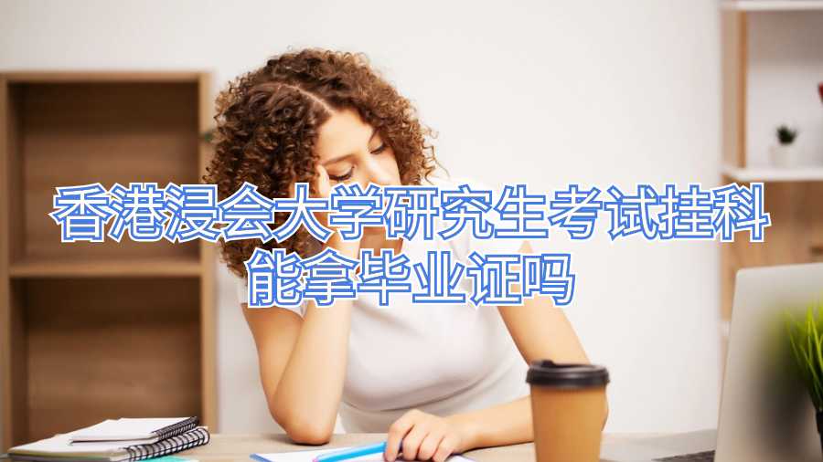 香港浸會大學研究生考試掛科能拿畢業(yè)證嗎