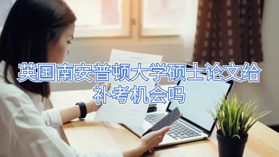 英國(guó)南安普頓大學(xué)碩士論文給補(bǔ)考機(jī)會(huì)嗎