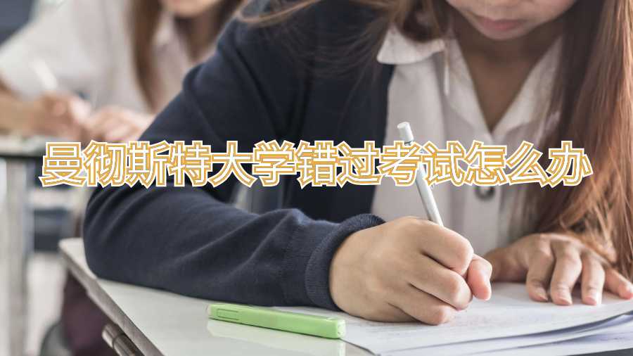 曼徹斯特大學(xué)錯(cuò)過考試怎么辦
