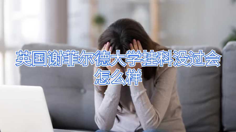 英國謝菲爾德大學(xué)掛科沒過會怎么樣
