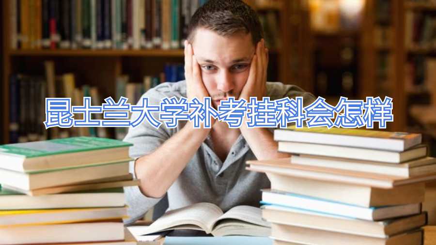 昆士蘭大學(xué)補(bǔ)考掛科會(huì)怎樣