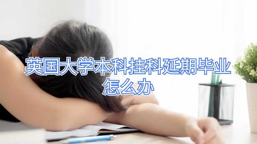 英國(guó)大學(xué)本科掛科延期畢業(yè)怎么辦
