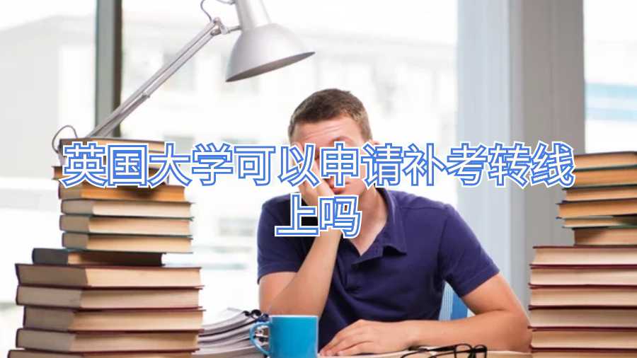 英國大學(xué)可以申請補考轉(zhuǎn)線上嗎
