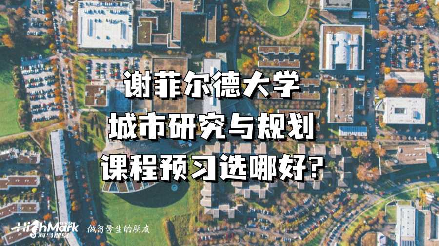 謝菲爾德大學城市研究與規(guī)劃課程預習選哪好?