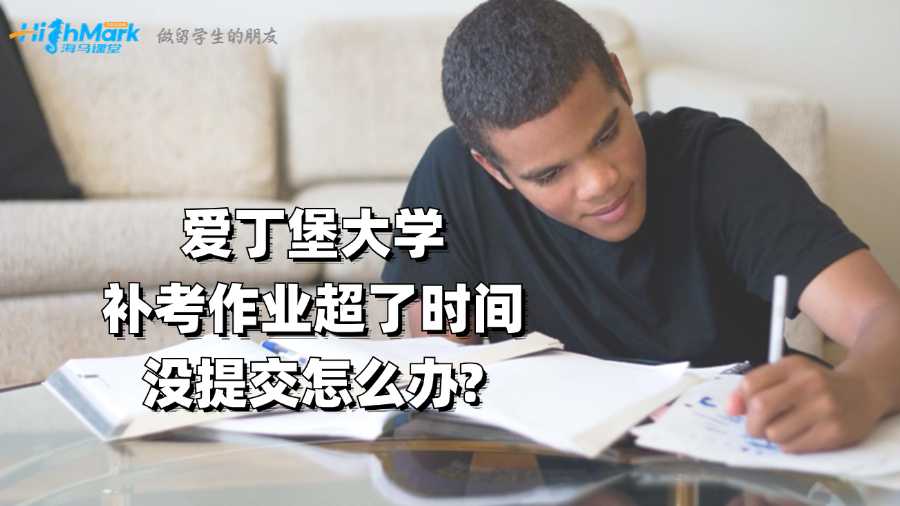 愛丁堡大學補考作業(yè)超了時間沒提交怎么辦?