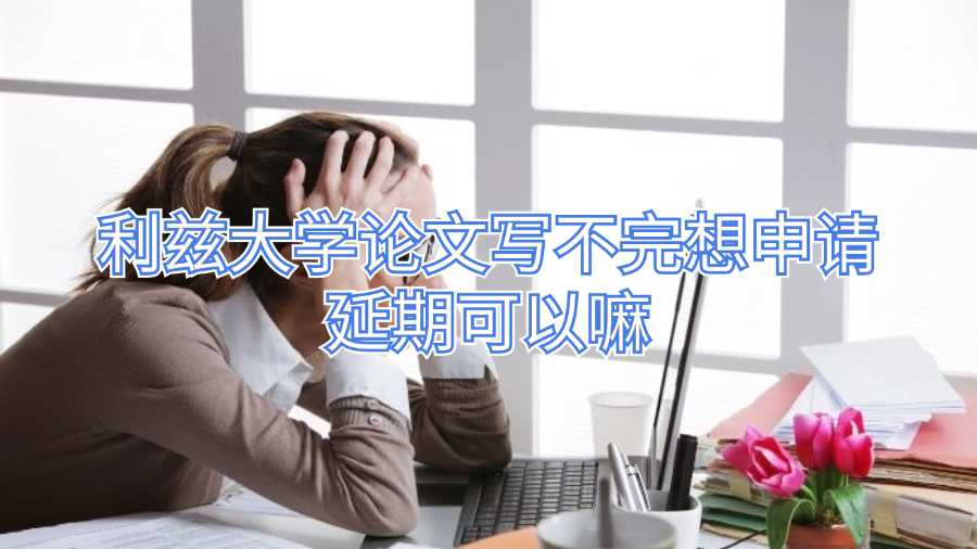 利茲大學(xué)論文寫(xiě)不完想申請(qǐng)延期可以嘛