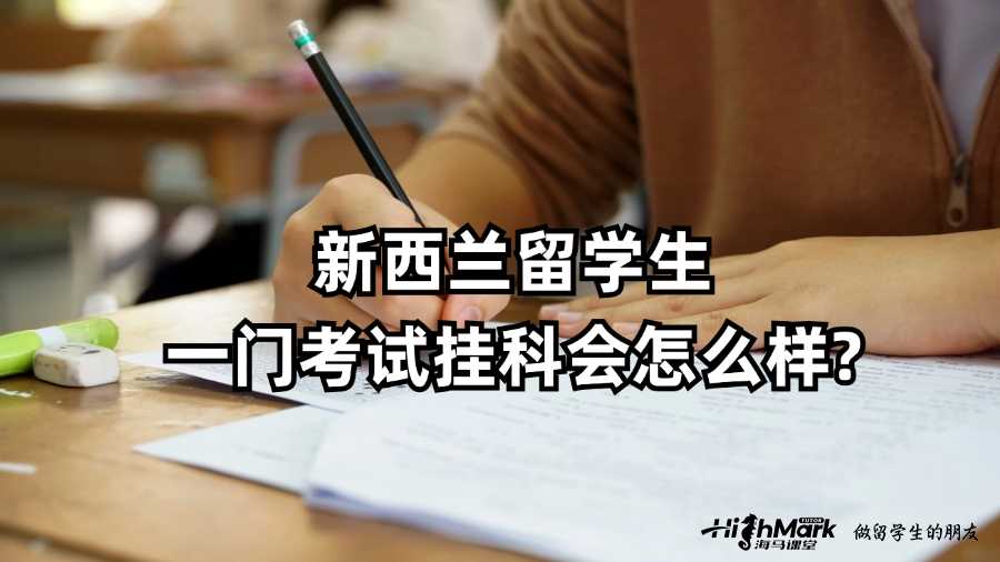 新西蘭留學(xué)生一門考試掛科會(huì)怎么樣?