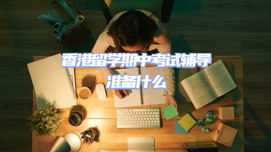 香港留學期中考試輔導準備什么