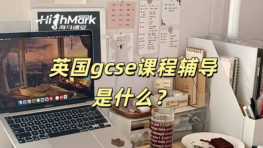 英國gcse課程輔導(dǎo)是什么？如何選輔導(dǎo)機(jī)構(gòu)？