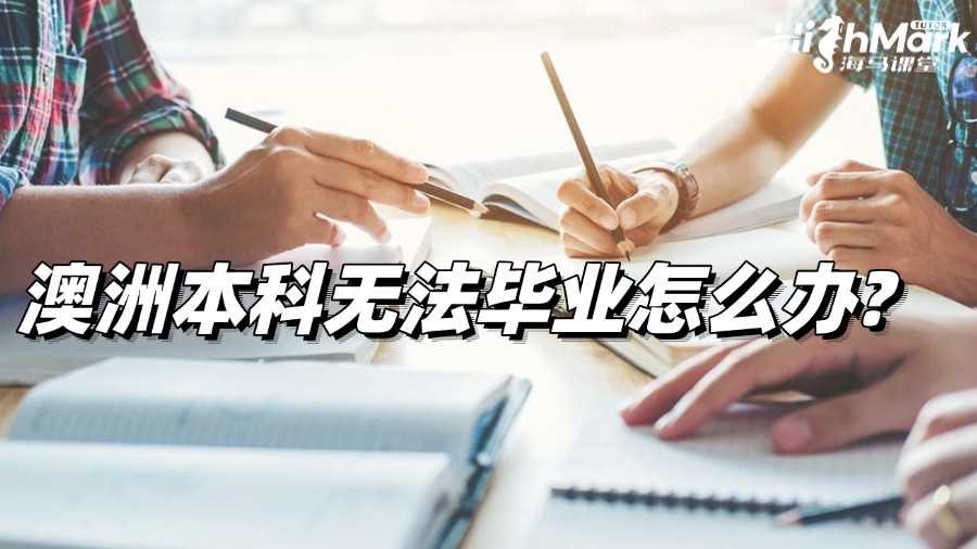 澳洲本科無(wú)法畢業(yè)怎么辦?速速了解!