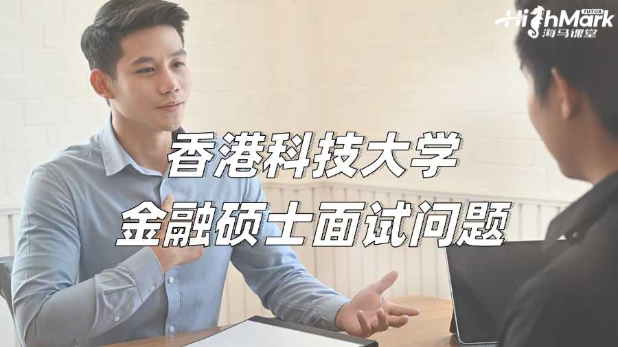 香港科技大學金融碩士面試問題有哪幾類?如何應對?