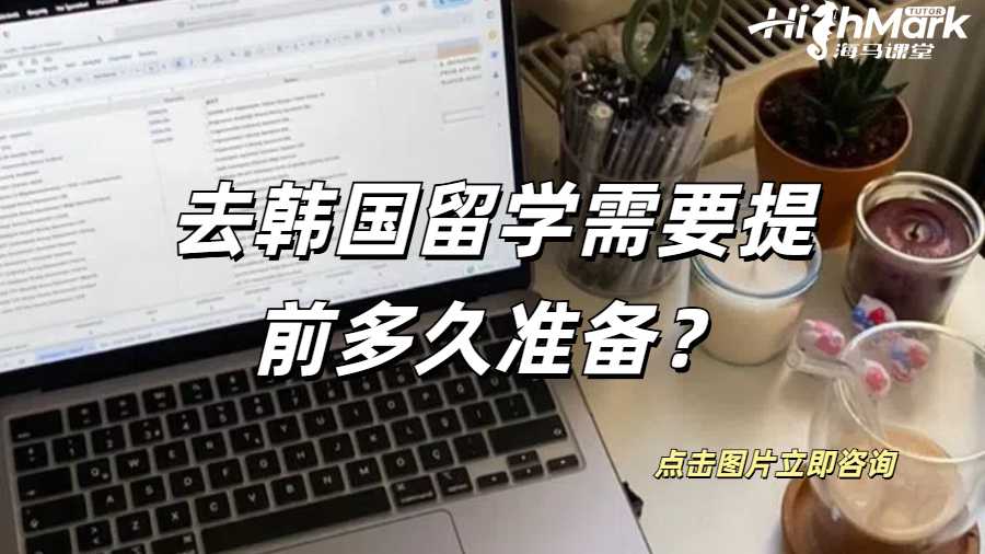 去韓國留學需要提前多久準備？