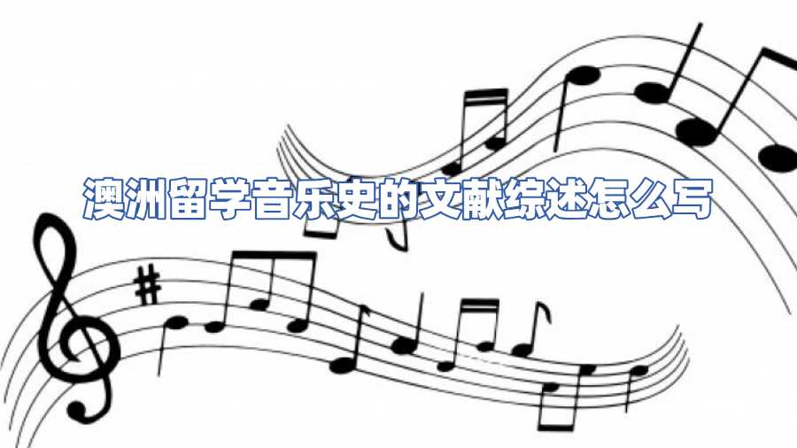 澳洲留學(xué)音樂(lè)史的文獻(xiàn)綜述怎么寫(xiě)