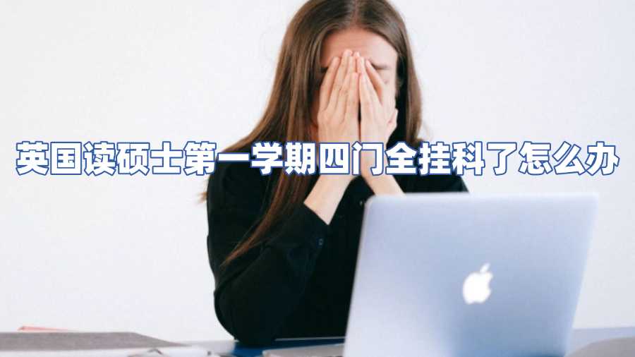 英國讀碩士第一學期四門全掛科了怎么辦