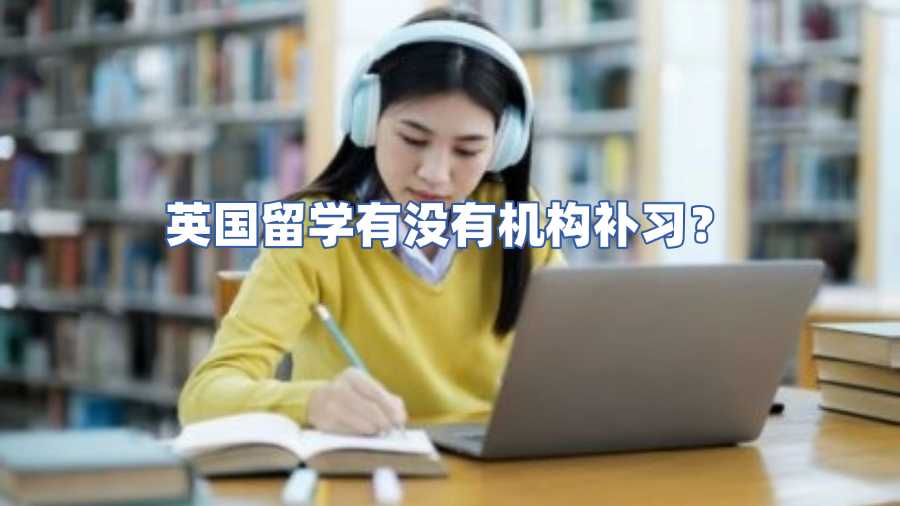 英國留學(xué)有沒有機構(gòu)補習(xí)