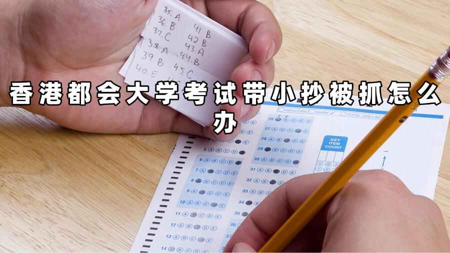 香港都會大學(xué)考試帶小抄被抓怎么辦