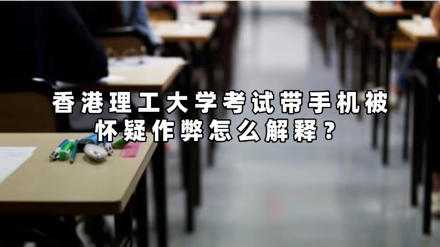 香港理工大學(xué)考試帶手機(jī)被懷疑作弊怎么解釋