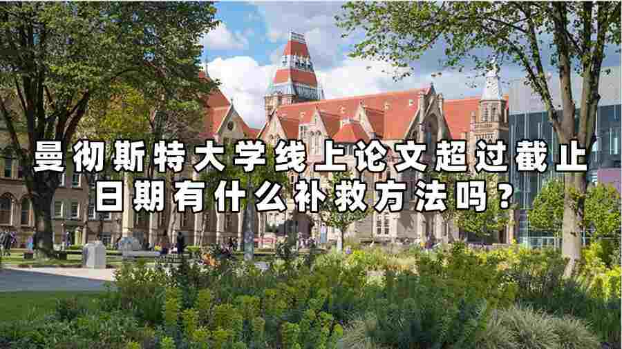 曼徹斯特大學(xué)線上論文超過截止日期有什么補(bǔ)救方法嗎